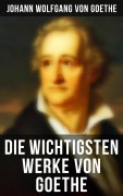 Cover-Bild zum Titel 'Die wichtigsten Werke von Goethe' von 'Johann Wolfgang von Goethe'