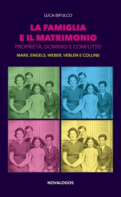 La famiglia e il matrimonio. Proprietà, dominio e conflitto. Marx, Engels, Weber, Veblen, Collins - Luca Bifulco