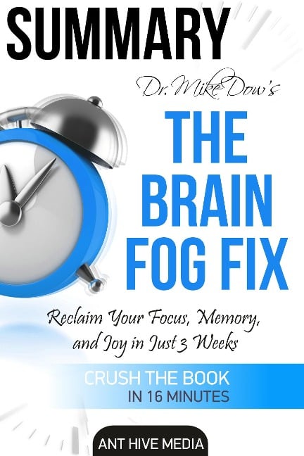 Dr. Mike Dow's The Brain Fog Fix: Reclaim Your Focus, Memory, and Joy in Just 3 Weeks | Summary - AntHiveMedia