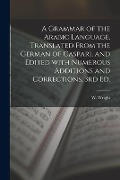 A Grammar of the Arabic Language, Translated From the German of Caspari, and Edited With Numerous Additions and Corrections, 3rd Ed. - W. Wright