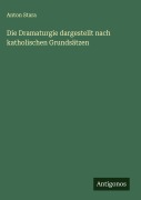 Cover-Bild zum Titel 'Die Dramaturgie dargestellt nach katholischen Grundsätzen' von 'Anton Stara'