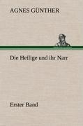 Die Heilige und ihr Narr. Erster Band - Agnes Günther