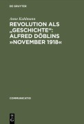 Cover-Bild zum Titel 'Revolution als "Geschichte": Alfred Döblins 'November 1918'' von 'Anne Kuhlmann'