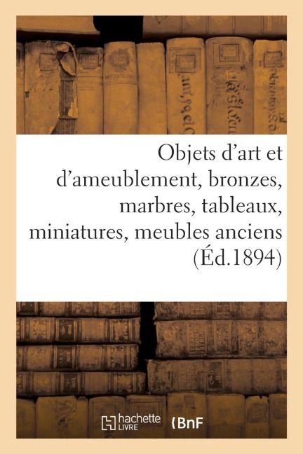 Objets d'Art Et d'Ameublement, Bronzes, Marbres, Tableaux, Miniatures, Meubles Anciens Et de Style - Arthur Bloche