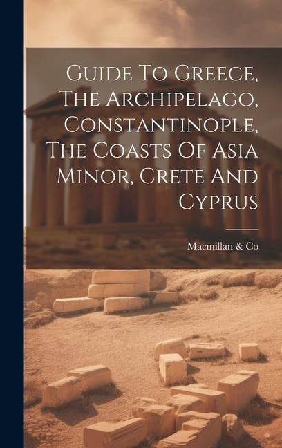 Guide To Greece, The Archipelago, Constantinople, The Coasts Of Asia Minor, Crete And Cyprus - MacMillan &. Co