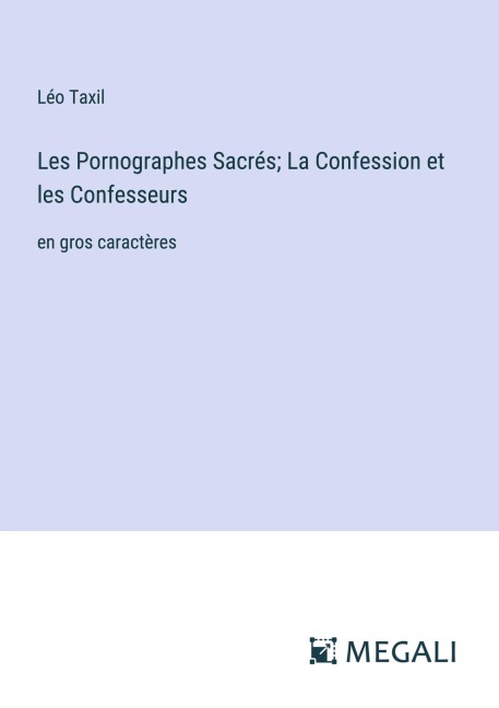 Les Pornographes Sacrés; La Confession et les Confesseurs - Léo Taxil