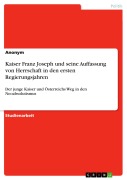 Cover-Bild zum Titel 'Kaiser Franz Joseph und seine Auffassung von Herrschaft in den ersten Regierungsjahren' von ''