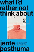 Cover-Bild zum Titel 'What I'd Rather Not Think About' von 'Jente Posthuma'