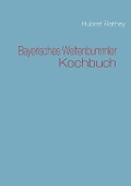 Bayerisches Weltenbummler Kochbuch - Hubert Rathey