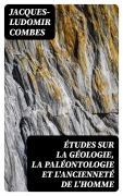 Cover-Bild zum Titel 'Études sur la géologie, la paléontologie et l'ancienneté de l'homme' von 'Jacques-Ludomir Combes'