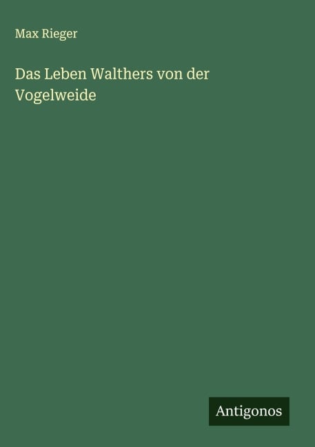 Das Leben Walthers von der Vogelweide - Max Rieger