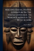 Cover-Bild zum Titel 'Magàna Hausa, Native Literature In The Hausa Language. To Which Is Added A Tr. By J.f. Schön' von 'Magàna Hausa'
