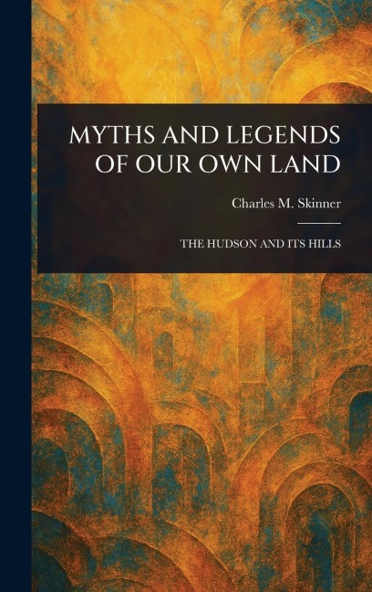 Myths and Legends of Our Own Land - Charles M (Charles Montgome Skinner