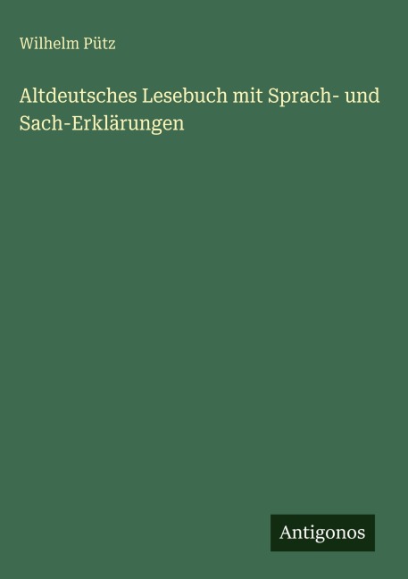Altdeutsches Lesebuch mit Sprach- und Sach-Erklärungen - Wilhelm Pütz