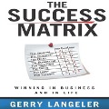 The Success Matrix Lib/E: Winning in Business and in Life - Gerry Langeler