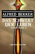 Das Schwert der Elben: Fantasy Roman: Elbenkinder 2 - Alfred Bekker