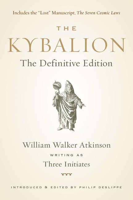 The Kybalion - William Walker Atkinson, Three Initiates, Philip Deslippe