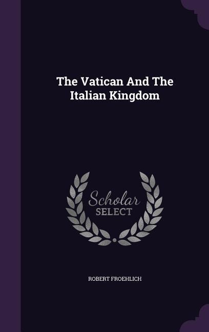 The Vatican And The Italian Kingdom - Robert Froehlich