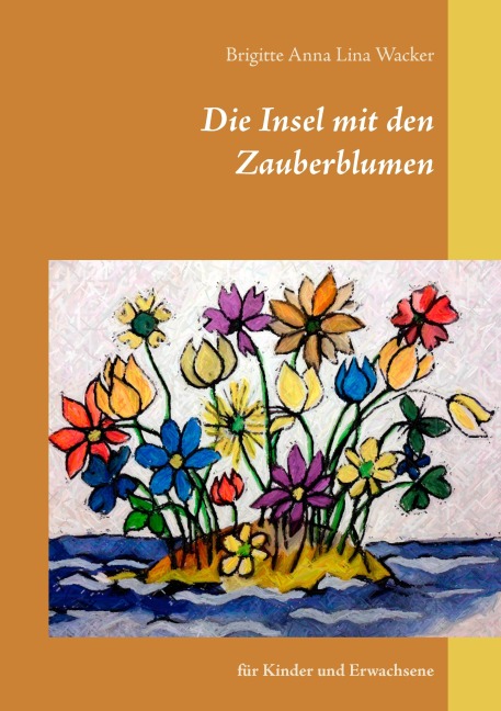 Die Insel mit den Zauberblumen - Brigitte Anna Lina Wacker