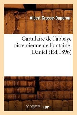 Cartulaire de l'Abbaye Cistercienne de Fontaine-Daniel (Éd.1896) - Sans Auteur