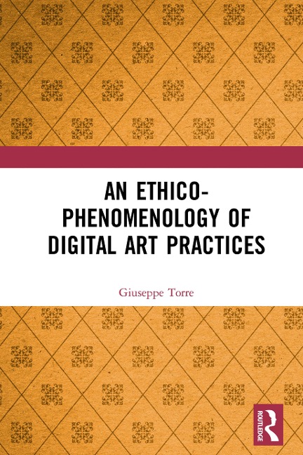 An Ethico-Phenomenology of Digital Art Practices - Giuseppe Torre