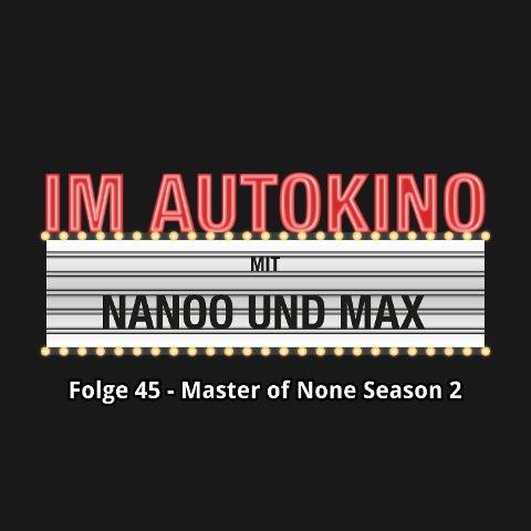 Im Autokino, Folge 45: Master of None Season 2 - Max Nachtsheim, Chris Nanoo
