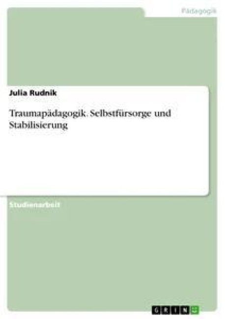 Traumapädagogik. Selbstfürsorge und Stabilisierung - Julia Rudnik