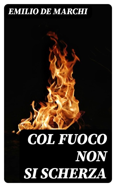 Col fuoco non si scherza - Emilio De Marchi