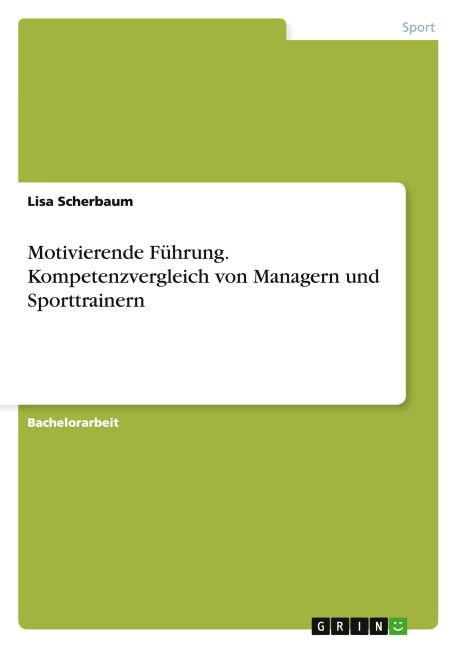 Motivierende Führung. Kompetenzvergleich von Managern und Sporttrainern - Lisa Scherbaum