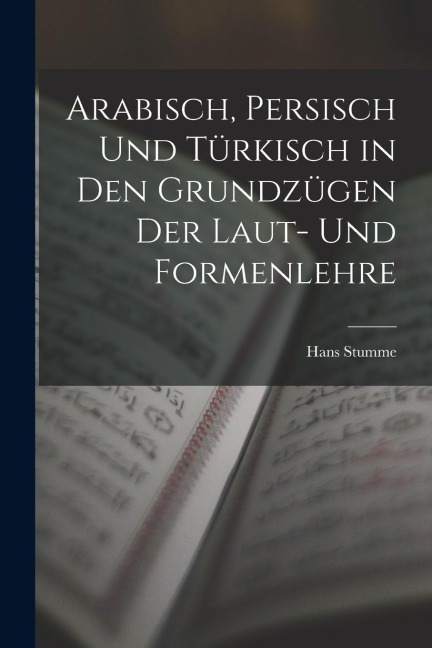 Arabisch, Persisch und Türkisch in den Grundzügen der Laut- und Formenlehre - Hans Stumme
