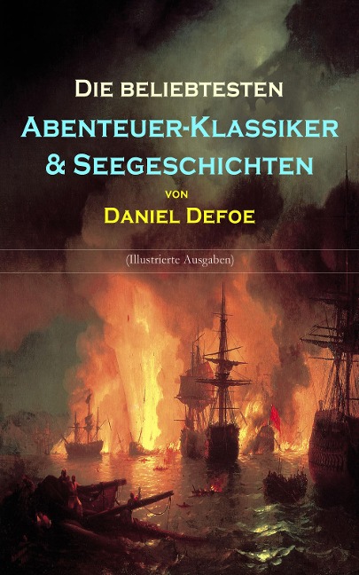 Die beliebtesten Abenteuer-Klassiker & Seegeschichten von Daniel Defoe (Illustrierte Ausgaben) - Daniel Defoe