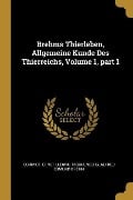 Brehms Thierleben, Allgemeine Kunde Des Thierreichs, Volume 1, Part 1 - Schmidt, Ernst Ludwig Taschenberg, Alfred Edmund Brehm