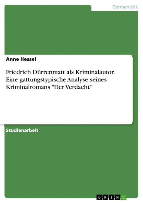 Friedrich Dürrenmatt als Kriminalautor: Eine gattungstypische Analyse seines Kriminalromans "Der Verdacht" - Anne Hessel