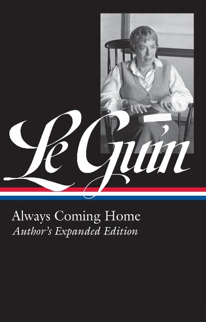 Ursula K. Le Guin: Always Coming Home (LOA #315) - Ursula K. Le Guin