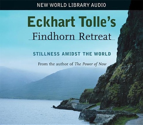 Eckhart Tolle's Findhorn Retreat: Stillness Amidst the World - Eckhart Tolle