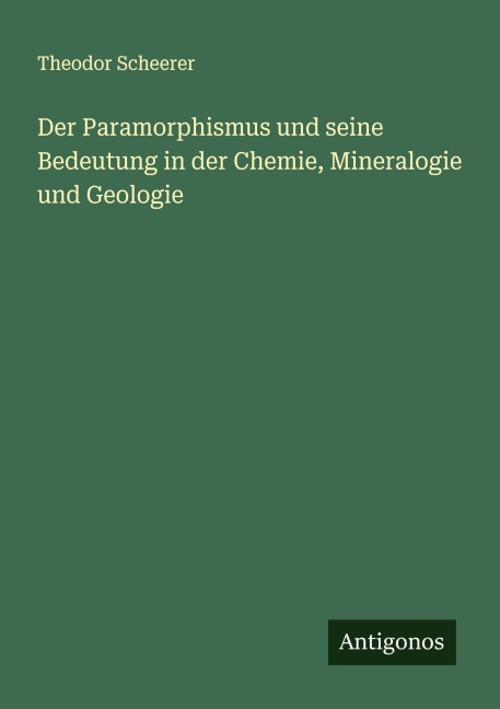 Der Paramorphismus und seine Bedeutung in der Chemie, Mineralogie und Geologie - Theodor Scheerer