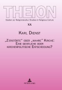 Cover-Bild zum Titel ''Zerstörte' oder 'wahre' Kirche: Eine geistliche oder kirchenpolitische Entscheidung?' von 'Karl Dienst'