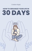 Cover-Bild zum Titel 'How to Organize Your Life in 30 Days (Mental Strength, #1)' von 'Cristian Rojas'