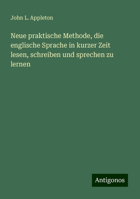Neue praktische Methode, die englische Sprache in kurzer Zeit lesen, schreiben und sprechen zu lernen - John L. Appleton