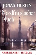 Nordfriesischer Fluch: Unheimlicher Thriller - Jonas Herlin