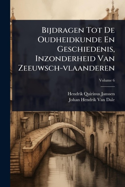 Bijdragen Tot De Oudheidkunde En Geschiedenis, Inzonderheid Van Zeeuwsch-vlaanderen - Hendrik Quirinus Janssen