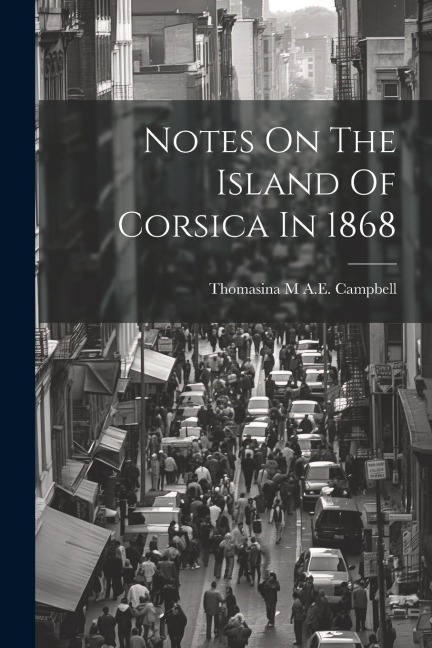 Notes On The Island Of Corsica In 1868 - 