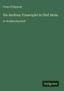 Cover-Bild zum Titel 'Die Ahnfrau; Trauerspiel In Fünf Akten' von 'Franz Grillparzer'