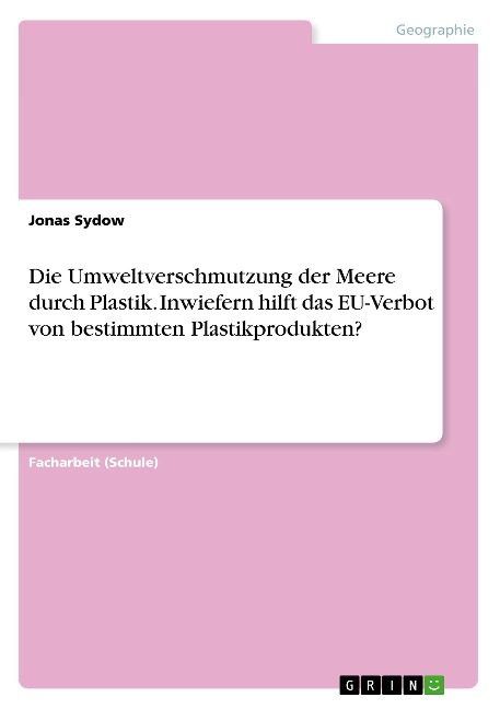 Die Umweltverschmutzung der Meere durch Plastik. Inwiefern hilft das EU-Verbot von bestimmten Plastikprodukten? - Jonas Sydow