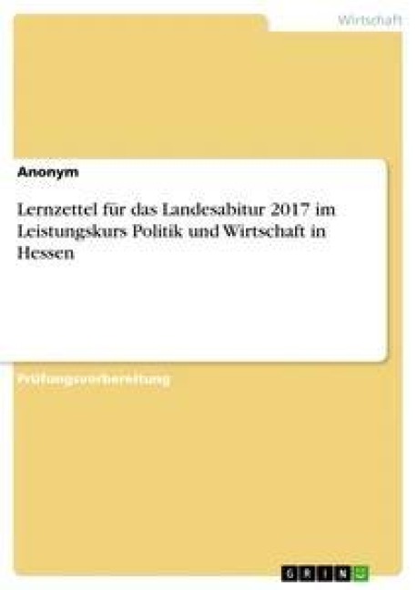 Lernzettel für das Landesabitur 2017 im Leistungskurs Politik und Wirtschaft in Hessen - Anonym