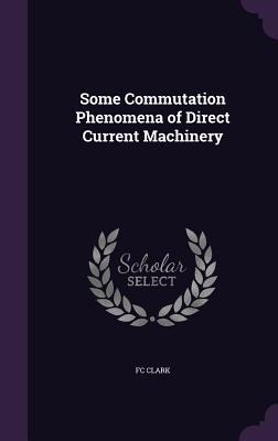 Some Commutation Phenomena of Direct Current Machinery - Fc Clark