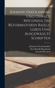 Cover-Bild zum Titel 'Johann Oekolampad und Oswald Myconius, die Reformatoren Basels, Leben und ausgewählte Schriften' von 'Karl Rudolf Hagenbach, Johannes Oecolampadius, Oswald Myconius'