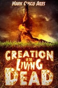 Creation of the Living Dead (The Z-Day Trilogy) - Mark Cusco Ailes
