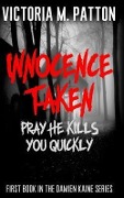 Cover-Bild zum Titel 'Innocence Taken - Pray He Kills You Quickly (Damien Kaine Series, #1)' von 'Victoria M. Patton'