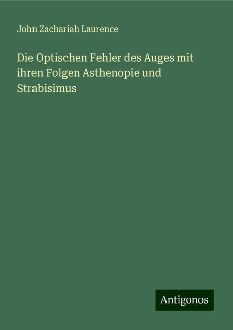 Die Optischen Fehler des Auges mit ihren Folgen Asthenopie und Strabisimus - John Zachariah Laurence